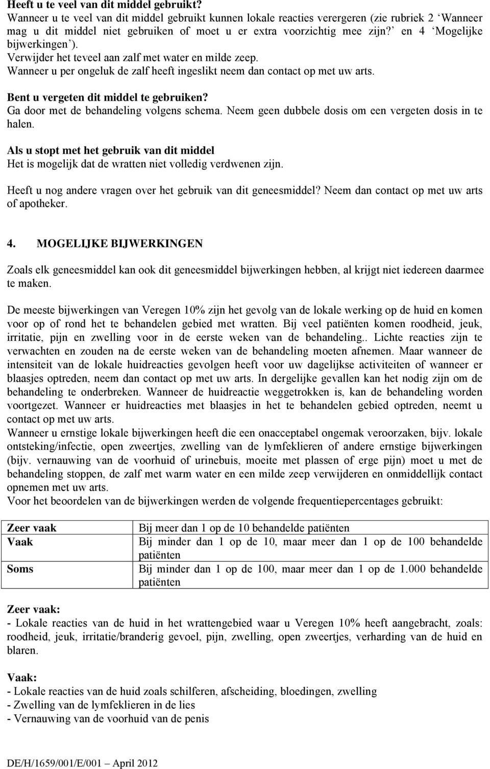 en 4 Mogelijke bijwerkingen ). Verwijder het teveel aan zalf met water en milde zeep. Wanneer u per ongeluk de zalf heeft ingeslikt neem dan contact op met uw arts.