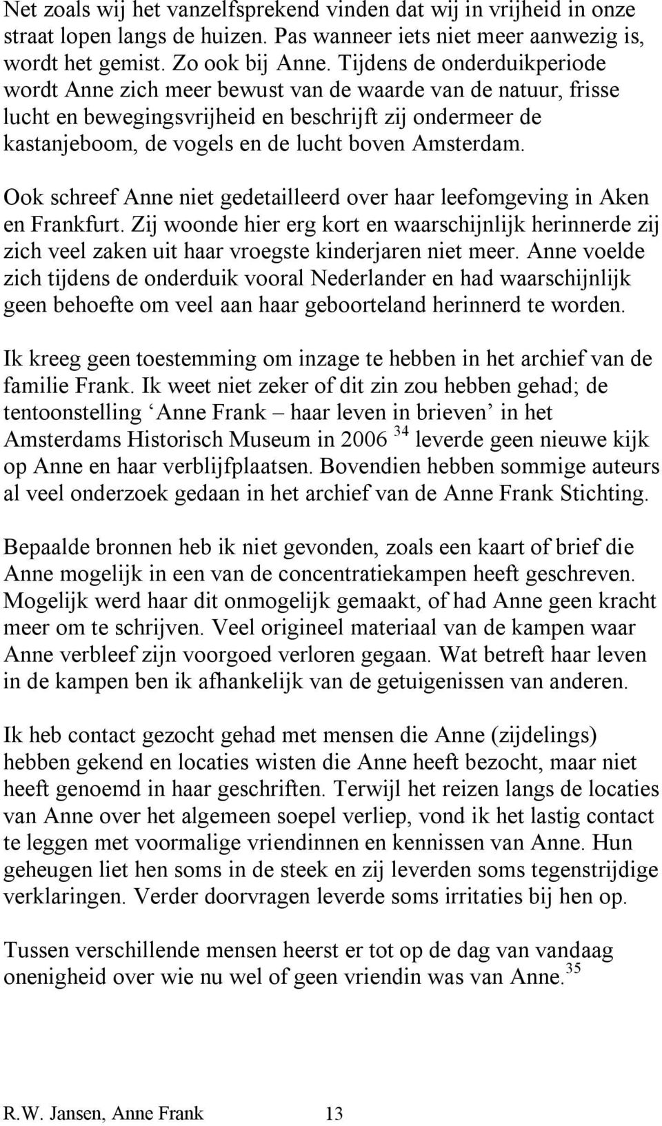 Amsterdam. Ook schreef Anne niet gedetailleerd over haar leefomgeving in Aken en Frankfurt.