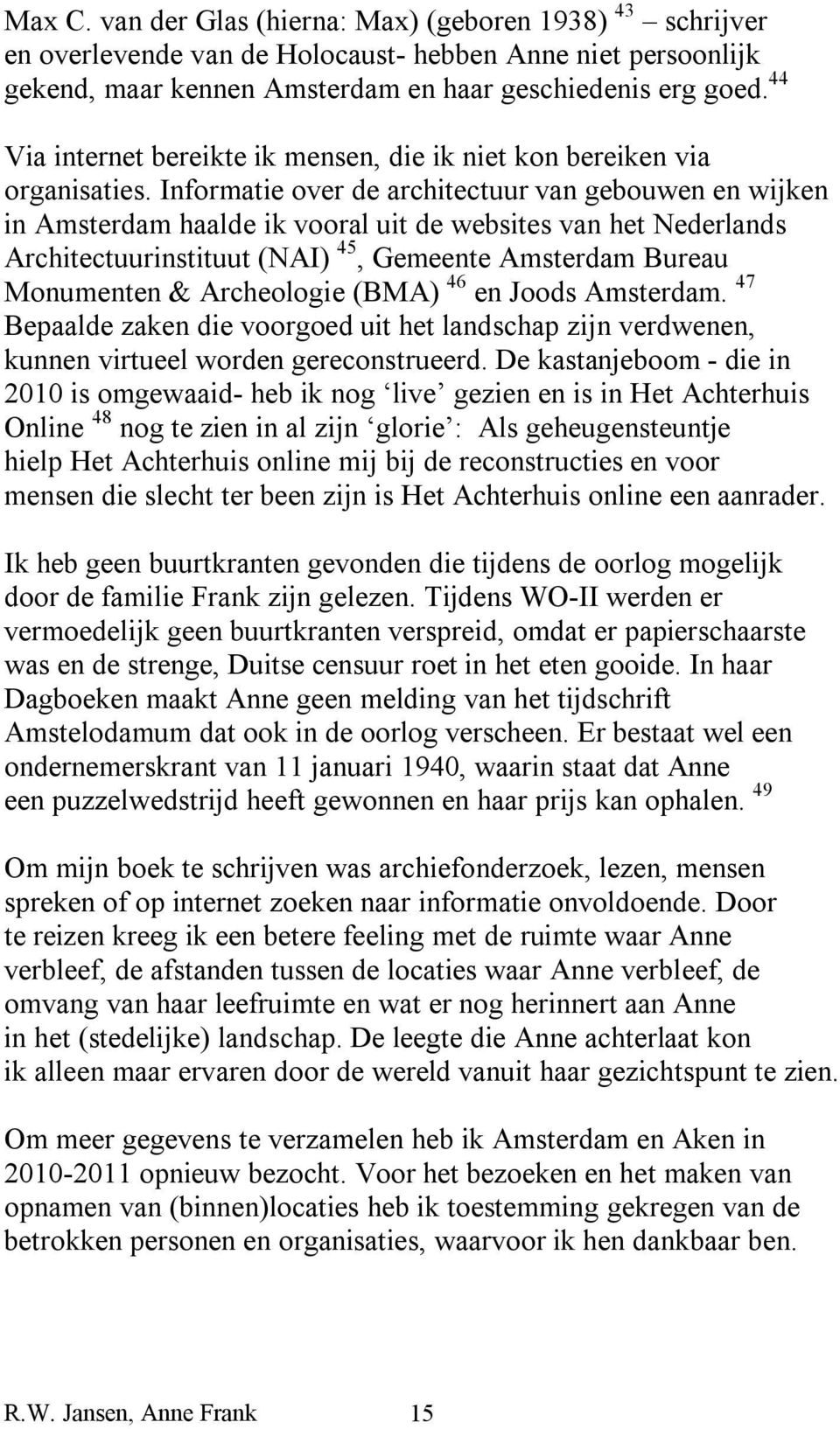 Informatie over de architectuur van gebouwen en wijken in Amsterdam haalde ik vooral uit de websites van het Nederlands Architectuurinstituut (NAI) 45, Gemeente Amsterdam Bureau Monumenten &