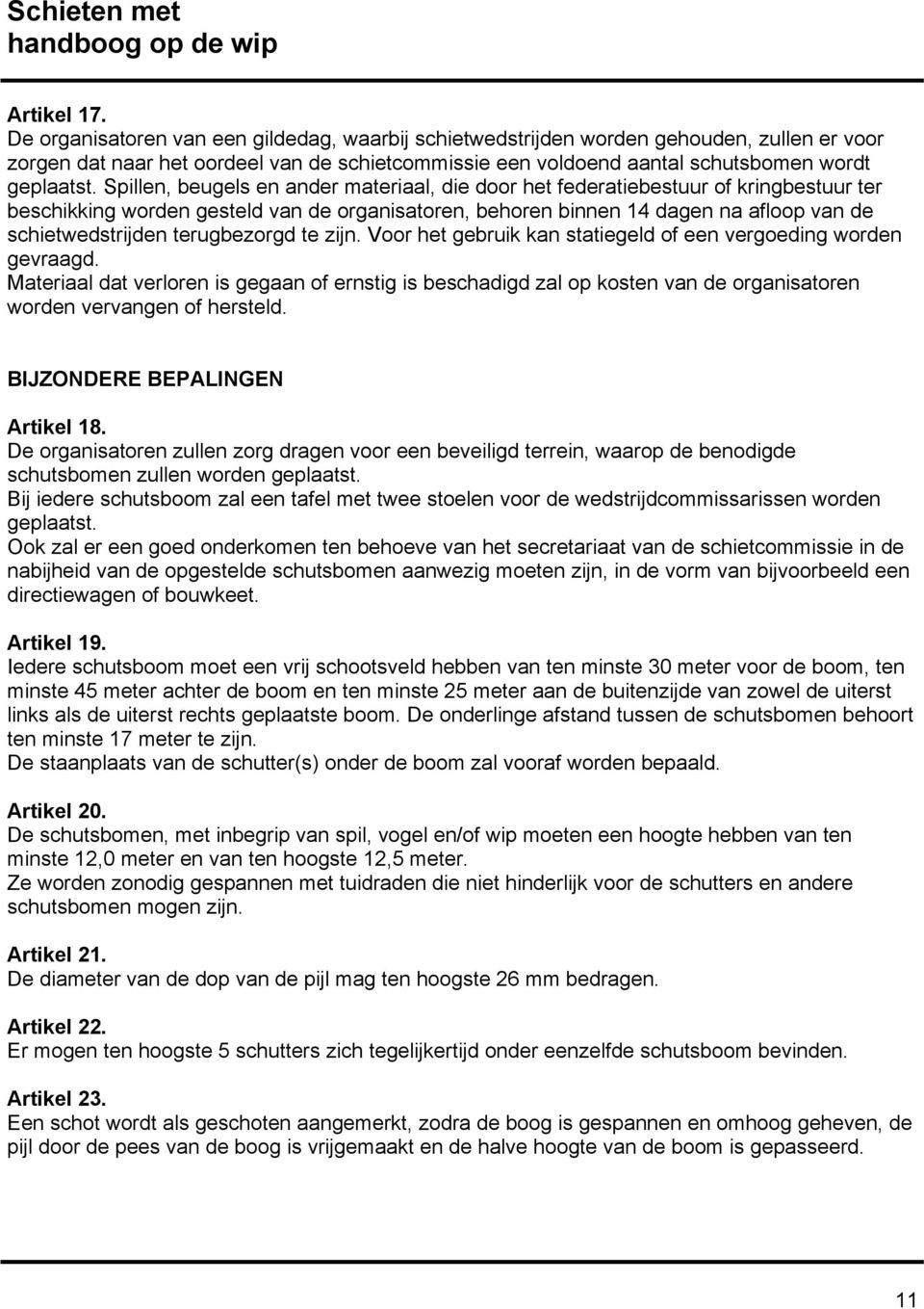 Spillen, beugels en ander materiaal, die door het federatiebestuur of kringbestuur ter beschikking worden gesteld van de organisatoren, behoren binnen 14 dagen na afloop van de schietwedstrijden