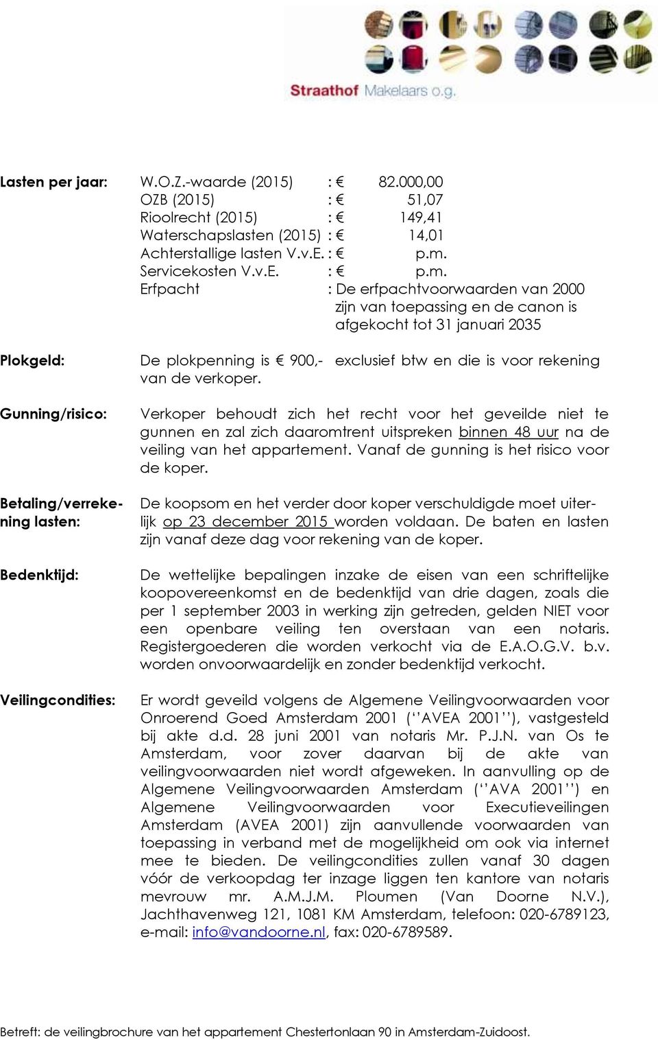 Erfpacht : De erfpachtvoorwaarden van 2000 zijn van toepassing en de canon is afgekocht tot 31 januari 2035 Plokgeld: Gunning/risico: Betaling/verrekening lasten: Bedenktijd: Veilingcondities: De