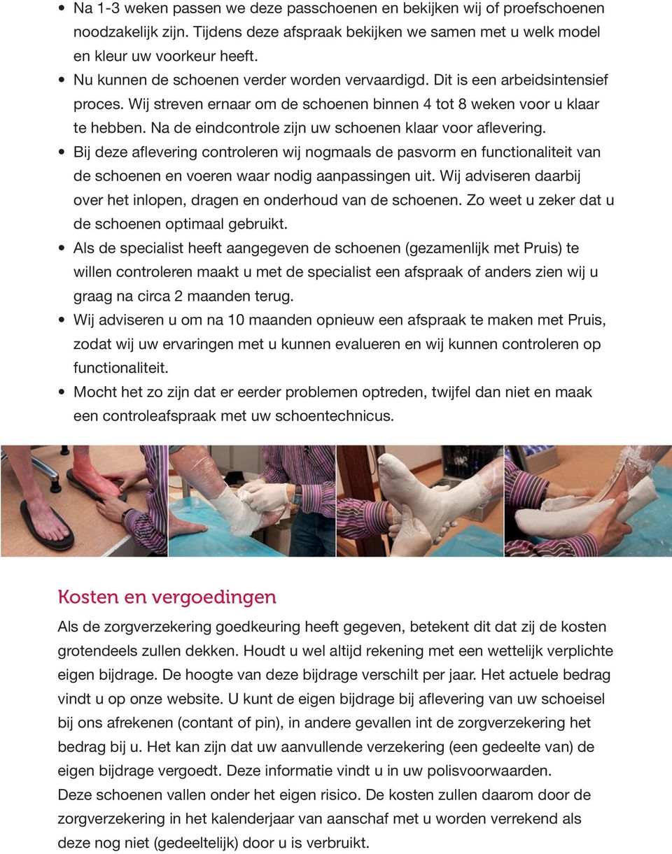 Na de eindcontrole zijn uw schoenen klaar voor aflevering. Bij deze aflevering controleren wij nogmaals de pasvorm en functionaliteit van de schoenen en voeren waar nodig aanpassingen uit.