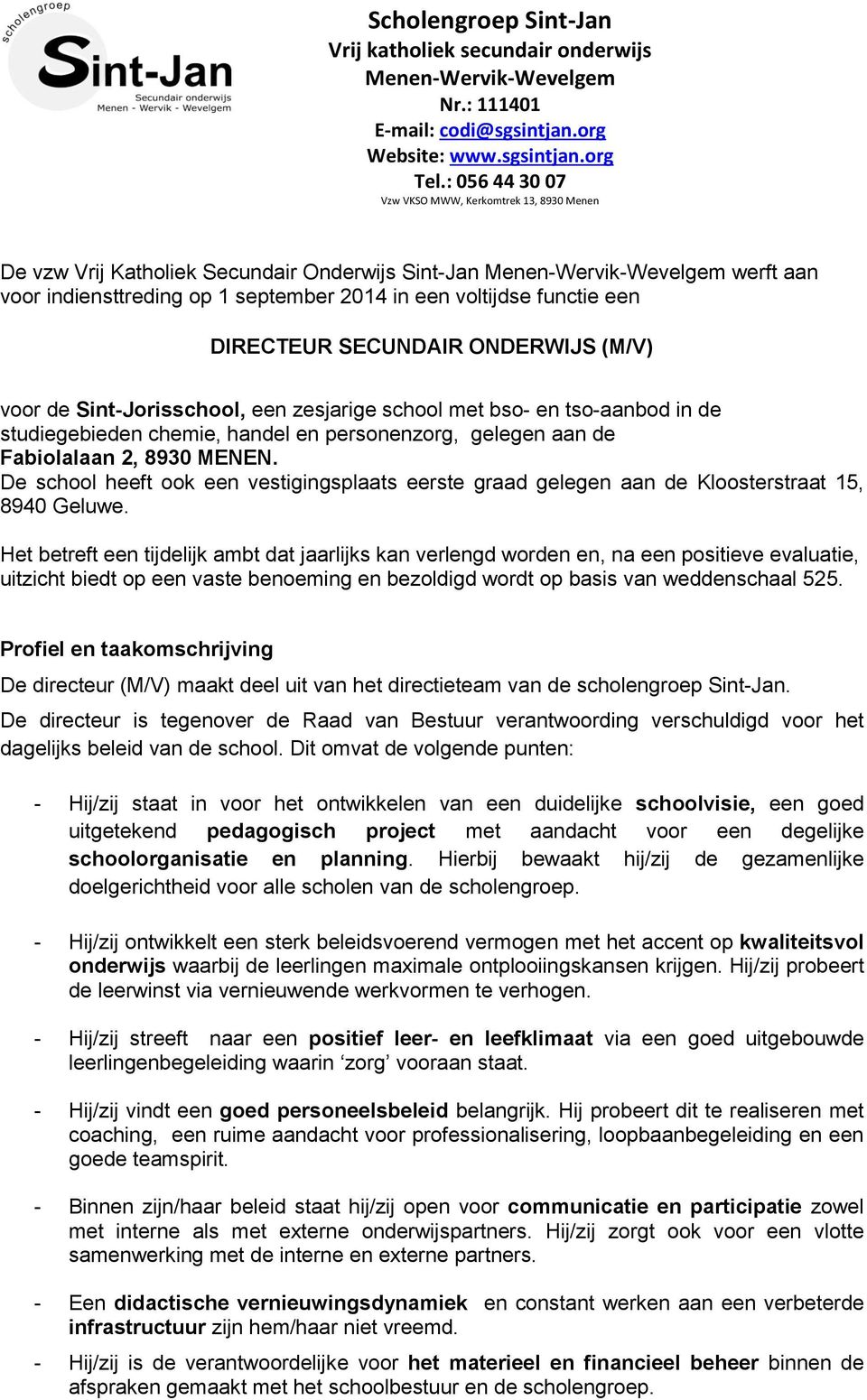 functie een DIRECTEUR SECUNDAIR ONDERWIJS (M/V) voor de Sint-Jorisschool, een zesjarige school met bso- en tso-aanbod in de studiegebieden chemie, handel en personenzorg, gelegen aan de Fabiolalaan