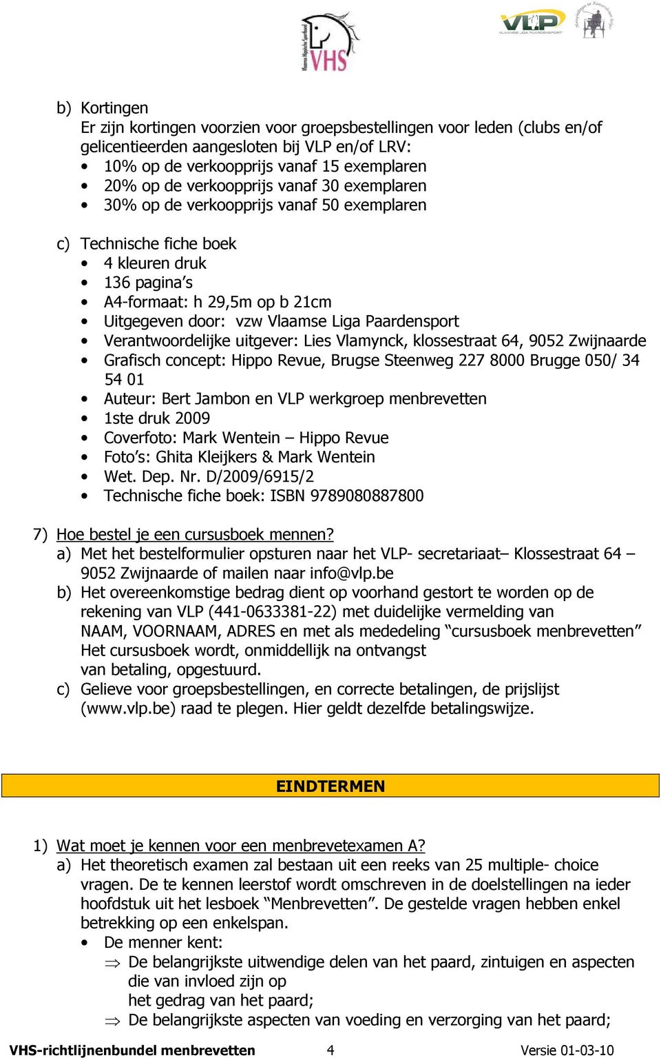 Paardensport Verantwoordelijke uitgever: Lies Vlamynck, klossestraat 64, 9052 Zwijnaarde Grafisch concept: Hippo Revue, Brugse Steenweg 227 8000 Brugge 050/ 34 54 01 Auteur: Bert Jambon en VLP