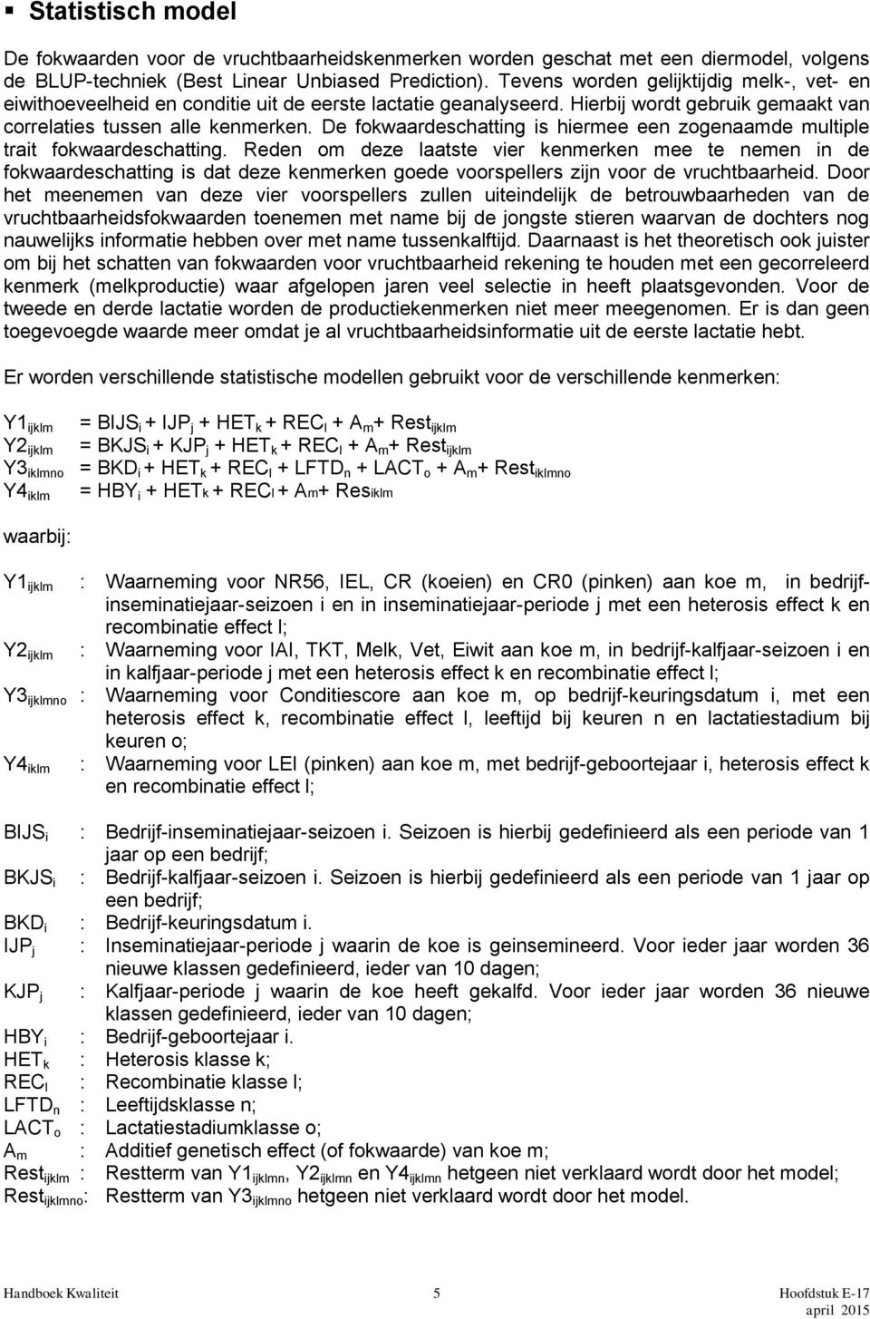 De fokwaardeschatting is hiermee een zogenaamde multiple trait fokwaardeschatting.