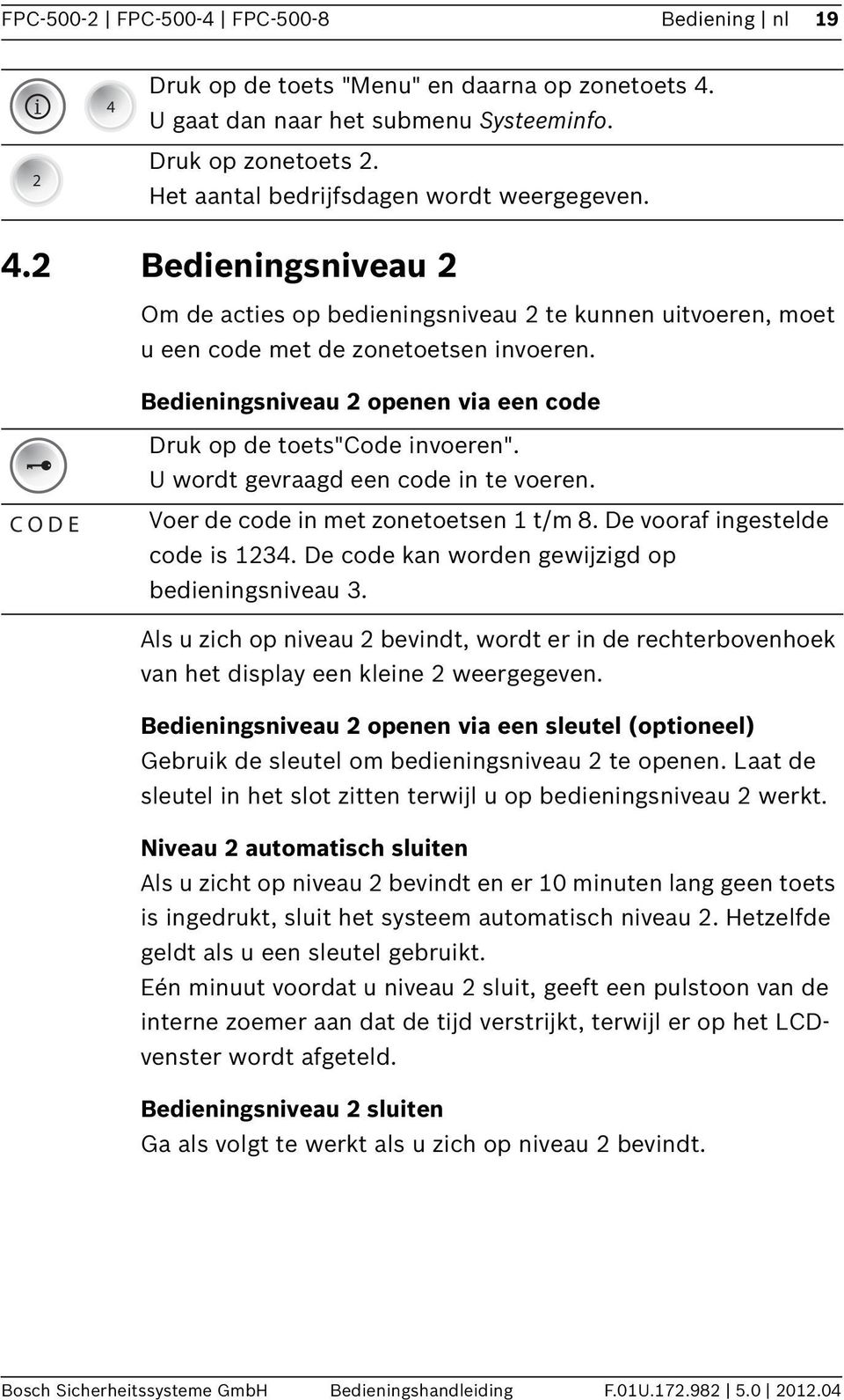 Bedieningsniveau 2 openen via een code C O D E Druk op de toets"code invoeren". U wordt gevraagd een code in te voeren. Voer de code in met zonetoetsen t/m 8. De vooraf ingestelde code is 234.