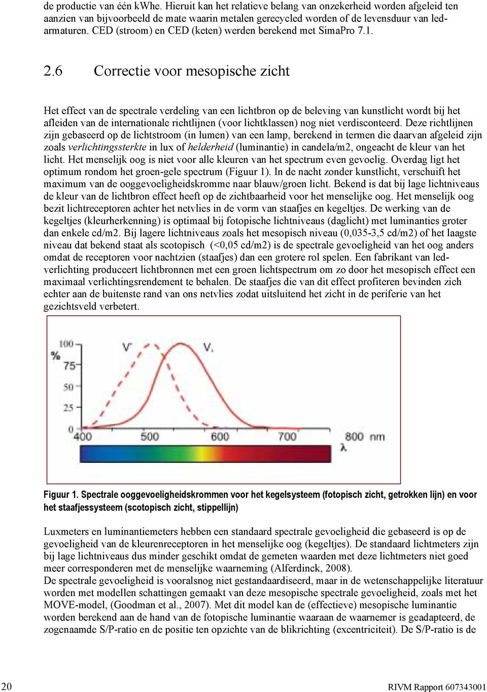 6 Correctie voor mesopische zicht Het effect van de spectrale verdeling van een lichtbron op de beleving van kunstlicht wordt bij het afleiden van de internationale richtlijnen (voor lichtklassen)