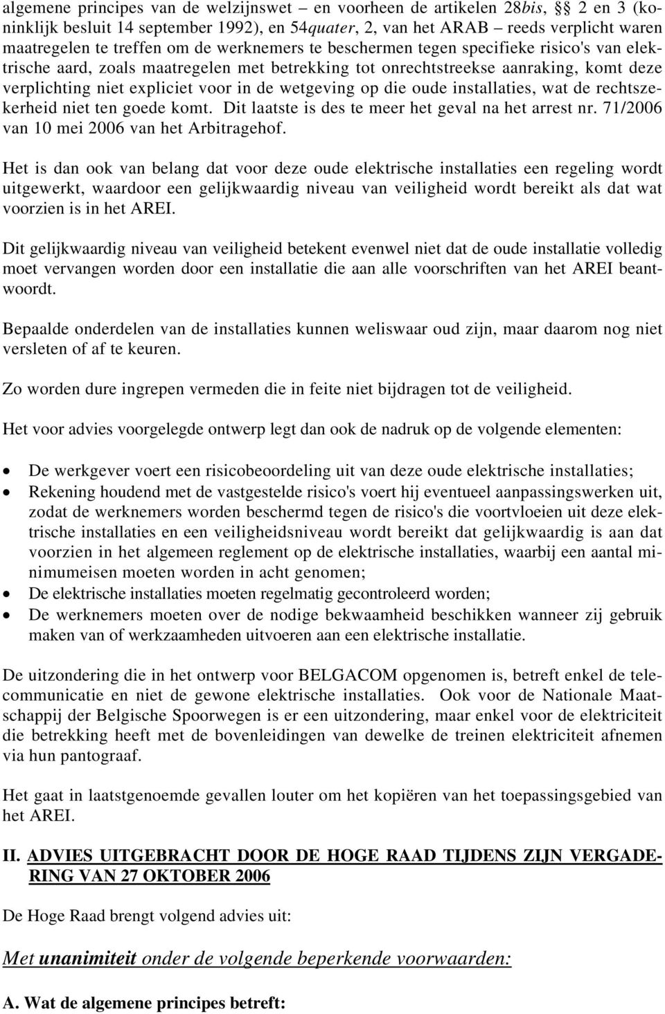 die oude installaties, wat de rechtszekerheid niet ten goede komt. Dit laatste is des te meer het geval na het arrest nr. 71/2006 van 10 mei 2006 van het Arbitragehof.