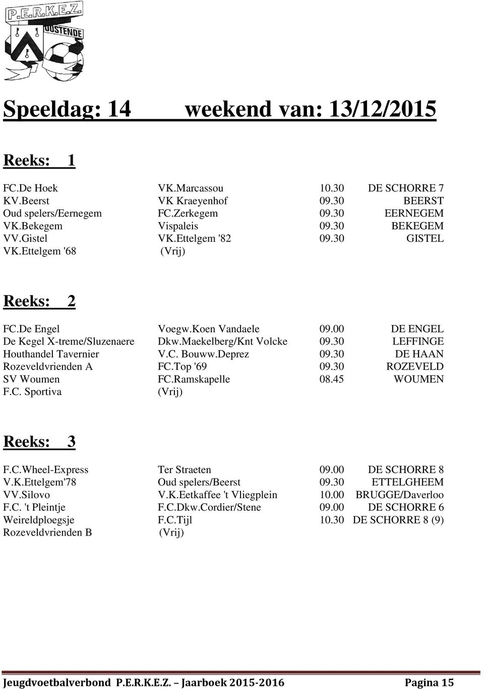 30 LEFFINGE Houthandel Tavernier V.C. Bouww.Deprez 09.30 DE HAAN Rozeveldvrienden A FC.Top '69 09.30 ROZEVELD SV Woumen FC.Ramskapelle 08.45 WOUMEN F.C. Sportiva F.C.Wheel-Express Ter Straeten 09.