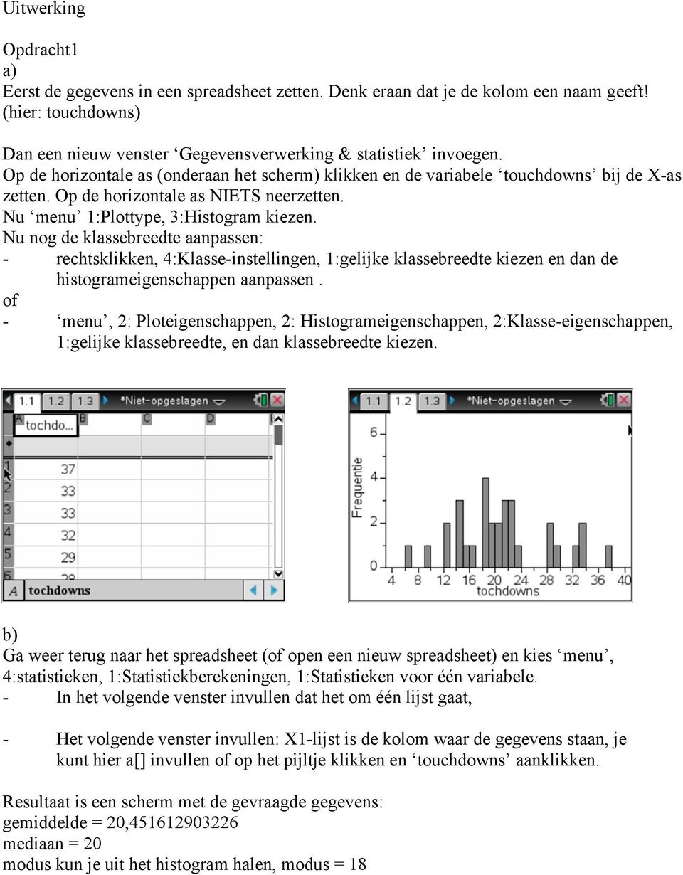 Nu nog de klassebreedte aanpassen: - rechtsklikken, 4:Klasse-instellingen, 1:gelijke klassebreedte kiezen en dan de histogrameigenschappen aanpassen.