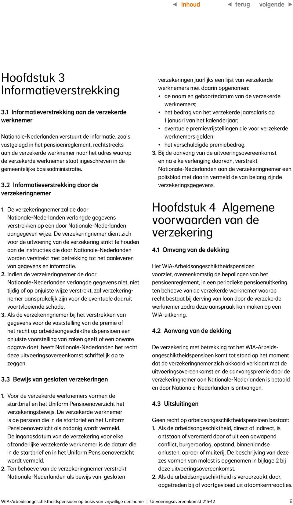 waarop de verzekerde werknemer staat ingeschreven in de gemeentelijke basisadministratie. 3.2 Informatieverstrekking door de verzekeringnemer 1.