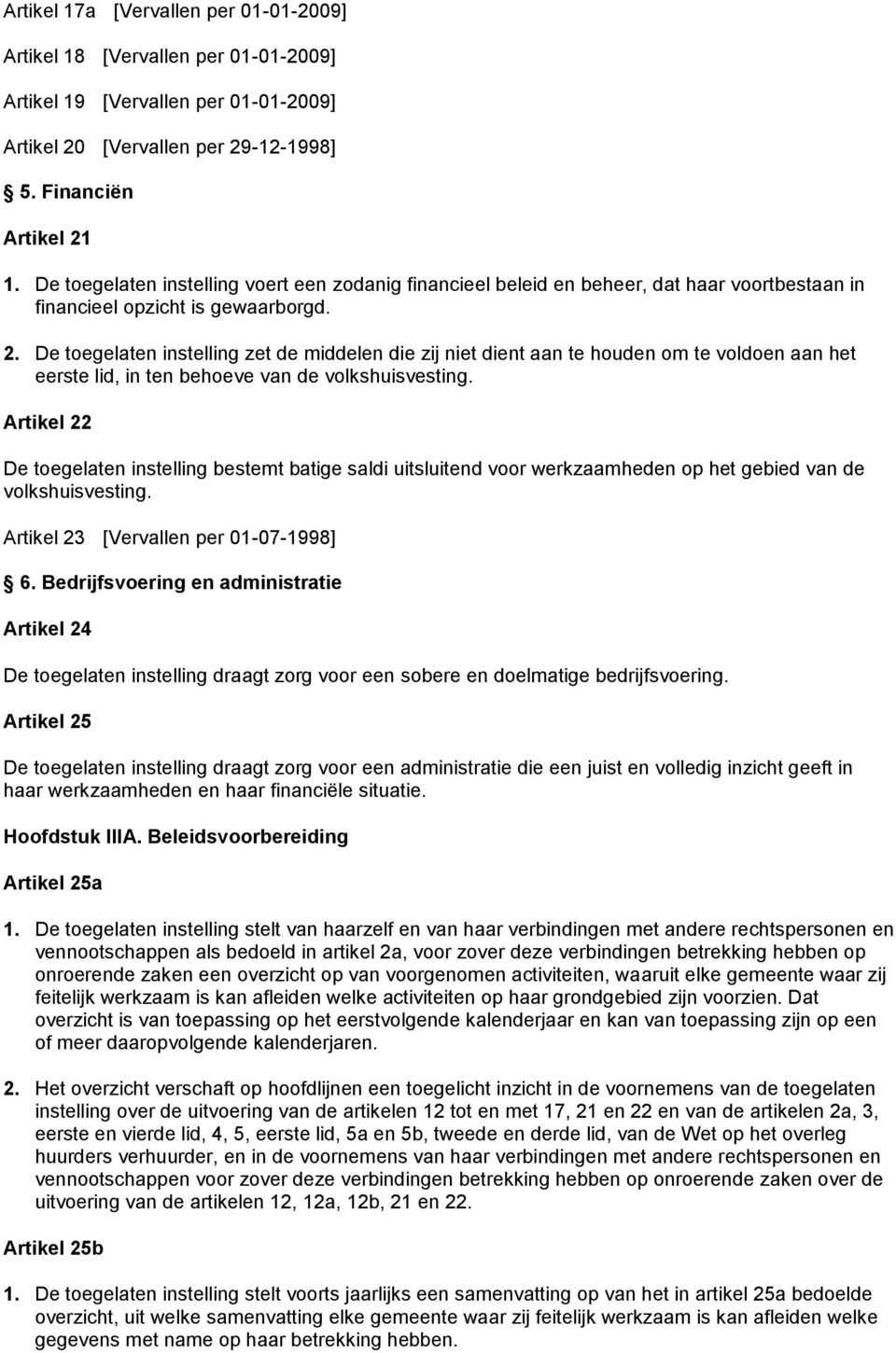 De toegelaten instelling zet de middelen die zij niet dient aan te houden om te voldoen aan het eerste lid, in ten behoeve van de volkshuisvesting.