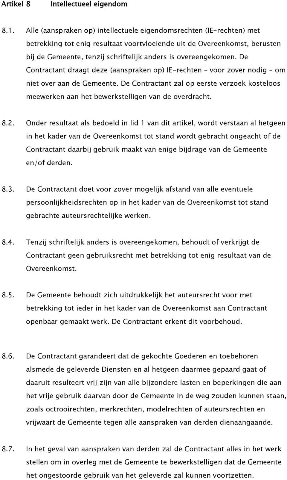 overeengekomen. De Contractant draagt deze (aanspraken op) IE-rechten voor zover nodig om niet over aan de Gemeente.