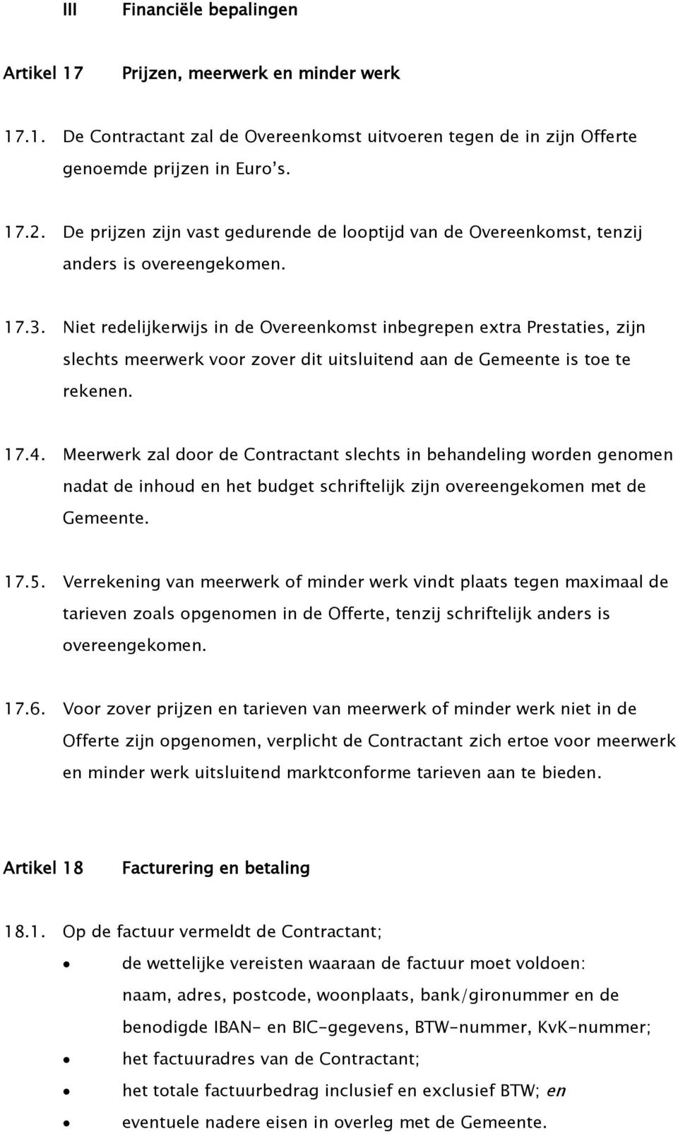 Niet redelijkerwijs in de Overeenkomst inbegrepen extra Prestaties, zijn slechts meerwerk voor zover dit uitsluitend aan de Gemeente is toe te rekenen. 17.4.