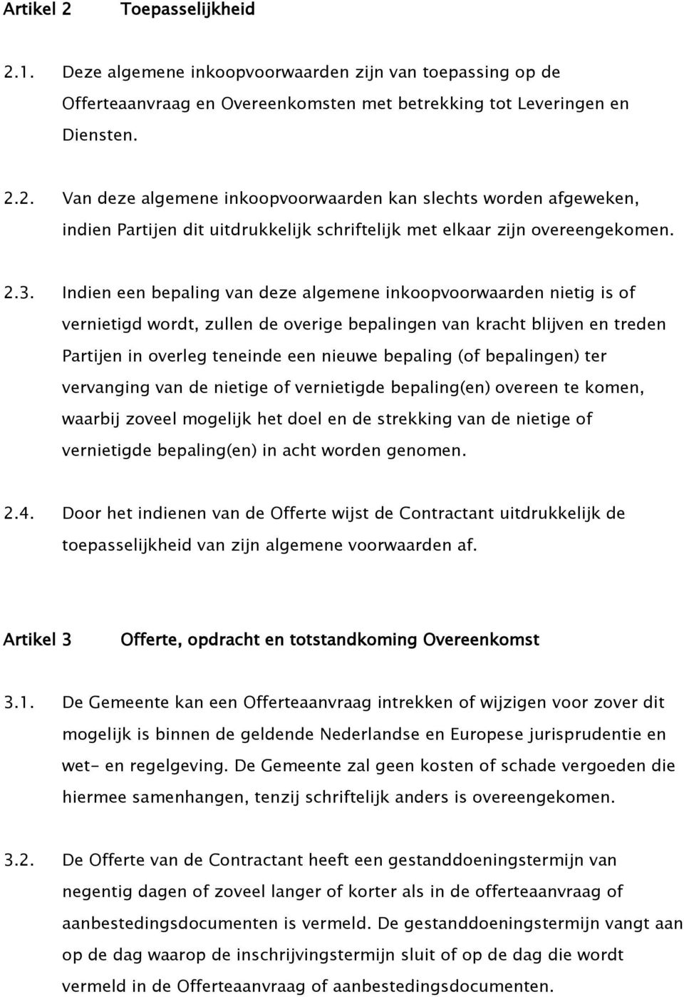 (of bepalingen) ter vervanging van de nietige of vernietigde bepaling(en) overeen te komen, waarbij zoveel mogelijk het doel en de strekking van de nietige of vernietigde bepaling(en) in acht worden