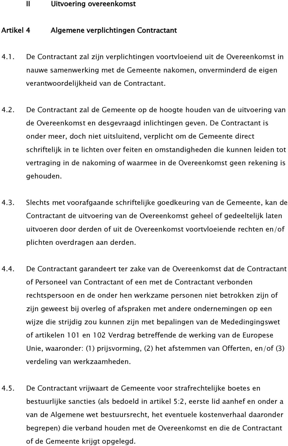 De Contractant zal de Gemeente op de hoogte houden van de uitvoering van de Overeenkomst en desgevraagd inlichtingen geven.