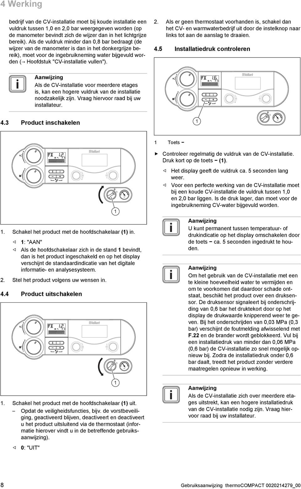 Als er geen thermostaat voorhanden is, schakel dan het CV- en warmwaterbedrijf uit door de instelknop naar links tot aan de aanslag te draaien. 4.