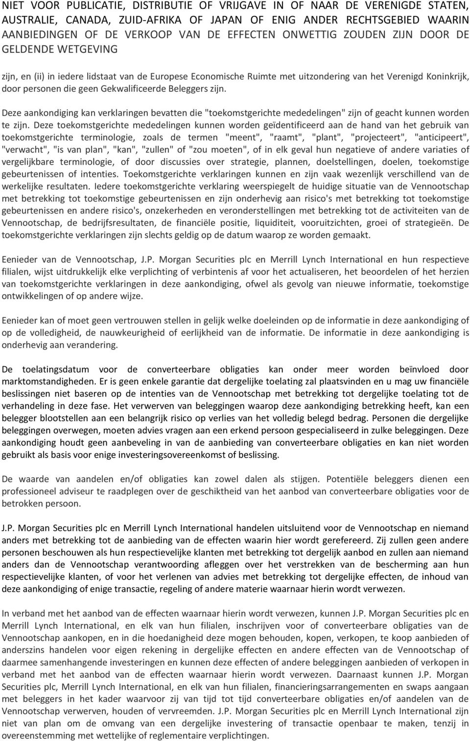 Deze toekomstgerichte mededelingen kunnen worden geïdentificeerd aan de hand van het gebruik van toekomstgerichte terminologie, zoals de termen "meent", "raamt", "plant", "projecteert",