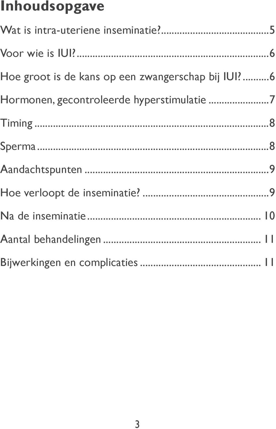 6 Hormonen, gecontroleerde hyperstimulatie 7 Timing 8 Sperma 8