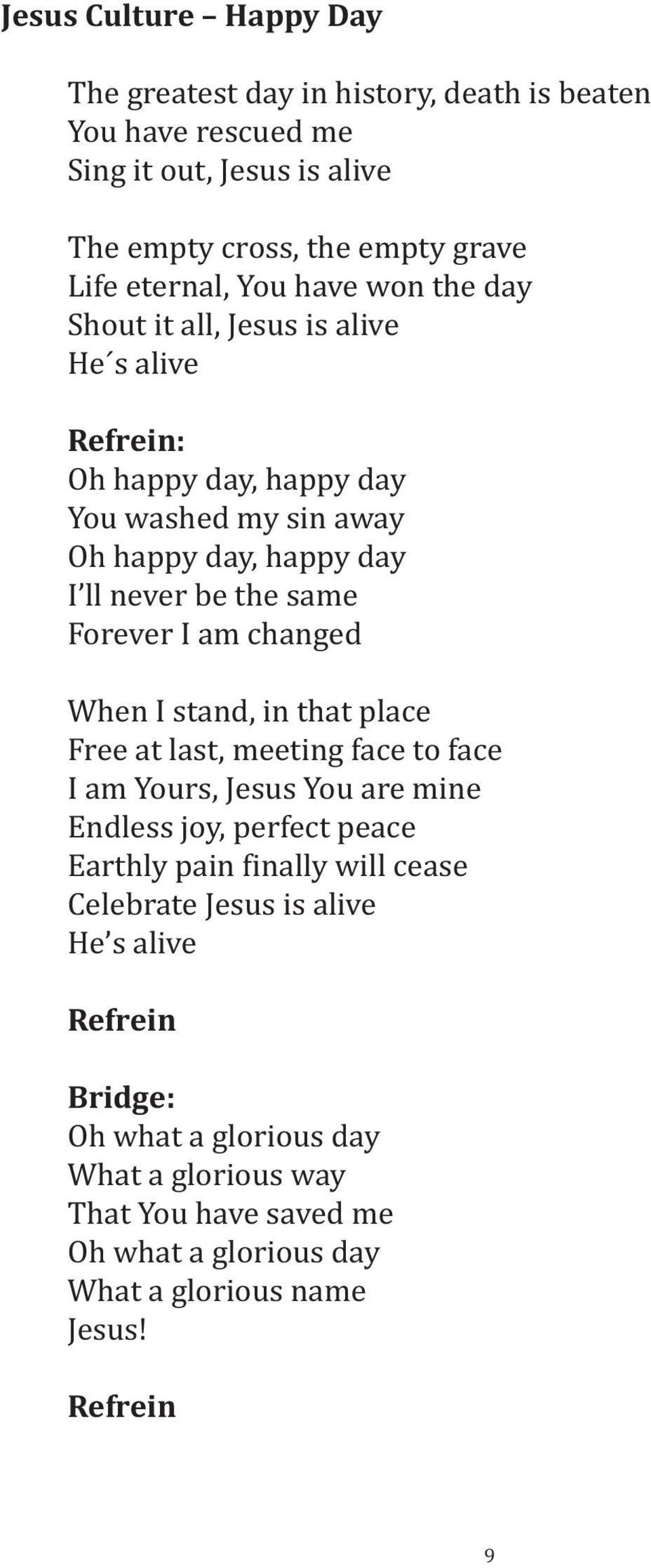 I am changed When I stand, in that place Free at last, meeting face to face I am Yours, Jesus You are mine Endless joy, perfect peace Earthly pain finally will