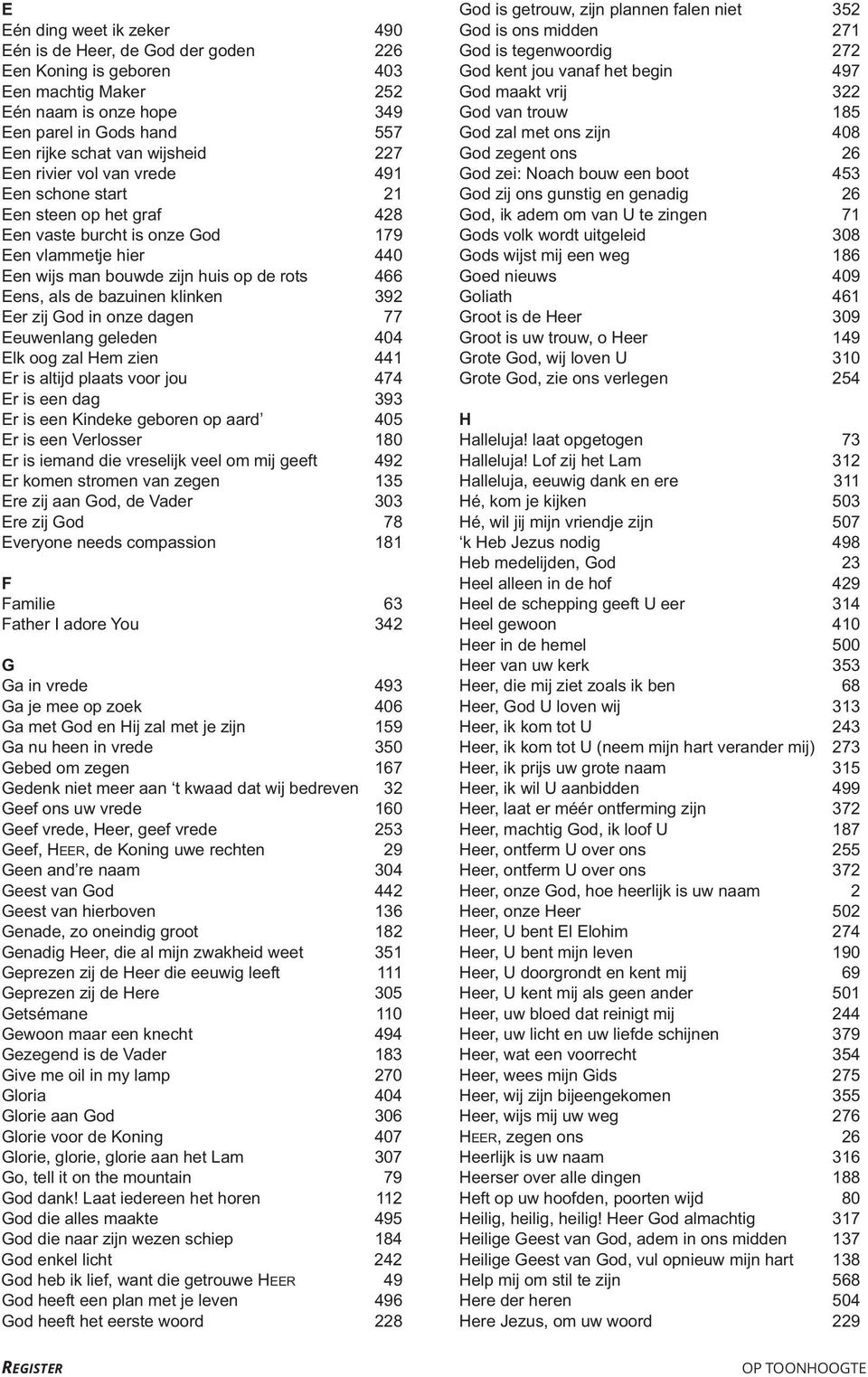 klinken 392 Eer zij God in onze dagen 77 Eeuwenlang geleden 404 Elk oog zal Hem zien 441 Er is altijd plaats voor jou 474 Er is een dag 393 Er is een Kindeke geboren op aard 405 Er is een Verlosser