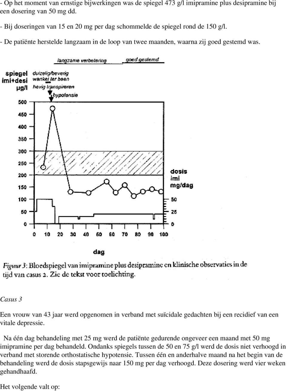Casus 3 Een vrouw van 43 jaar werd opgenomen in verband met suïcidale gedachten bij een recidief van een vitale depressie.