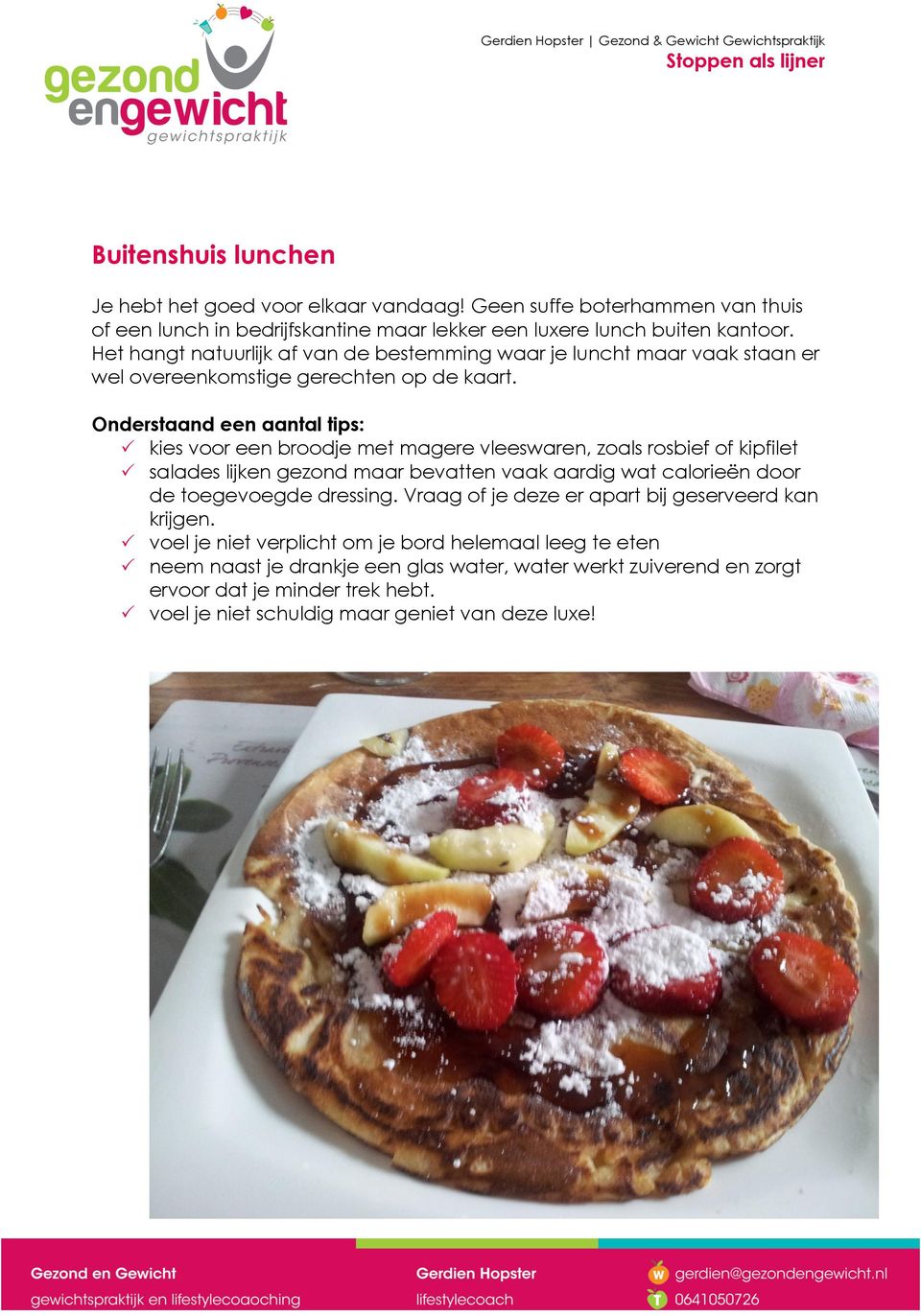 Onderstaand een aantal tips: kies voor een broodje met magere vleeswaren, zoals rosbief of kipfilet salades lijken gezond maar bevatten vaak aardig wat calorieën door de toegevoegde