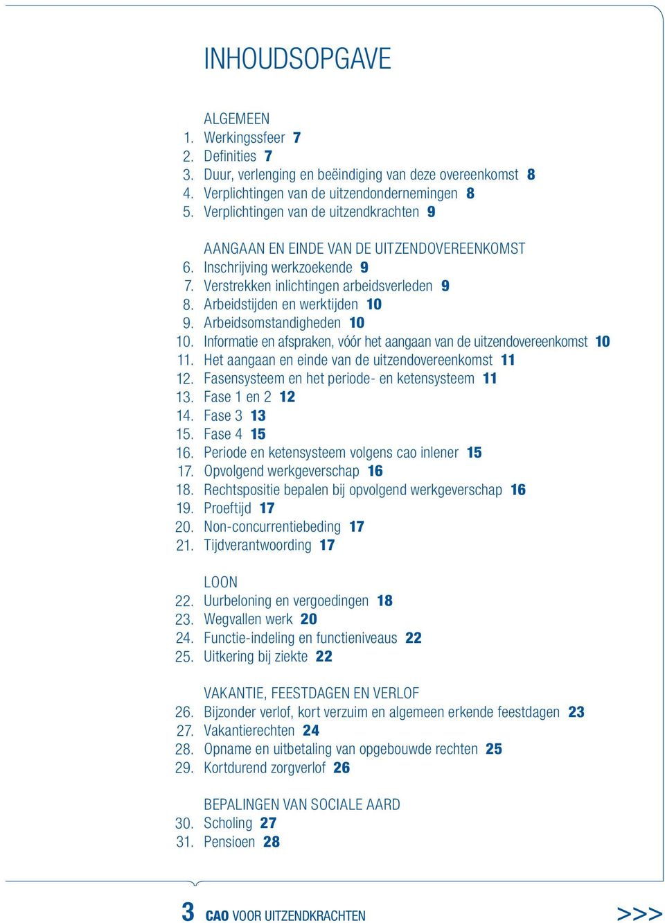 DE UITZENDOVEREENKOMST Inschrijving werkzoekende 9 Verstrekken inlichtingen arbeidsverleden 9 Arbeidstijden en werktijden 10 Arbeidsomstandigheden 10 Informatie en afspraken, vóór het aangaan van de