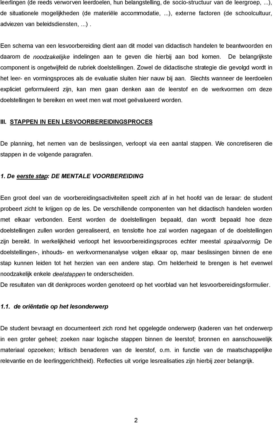 De belangrijkste component is ongetwijfeld de rubriek doelstellingen. Zowel de didactische strategie die gevolgd wordt in het leer- en vormingsproces als de evaluatie sluiten hier nauw bij aan.