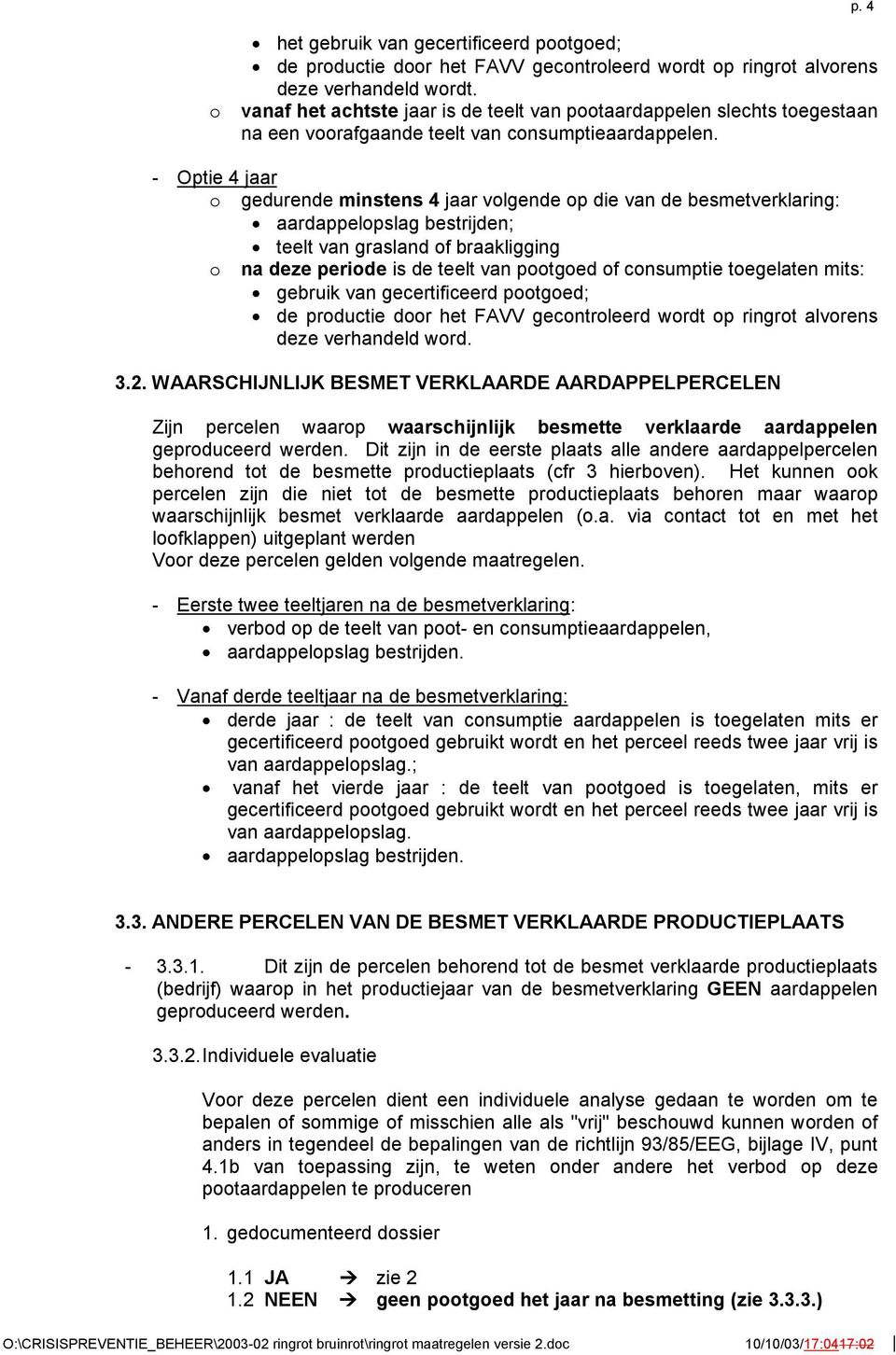 - Optie 4 jaar o gedurende minstens 4 jaar volgende op die van de besmetverklaring: aardappelopslag bestrijden; teelt van grasland of braakligging o na deze periode is de teelt van pootgoed of