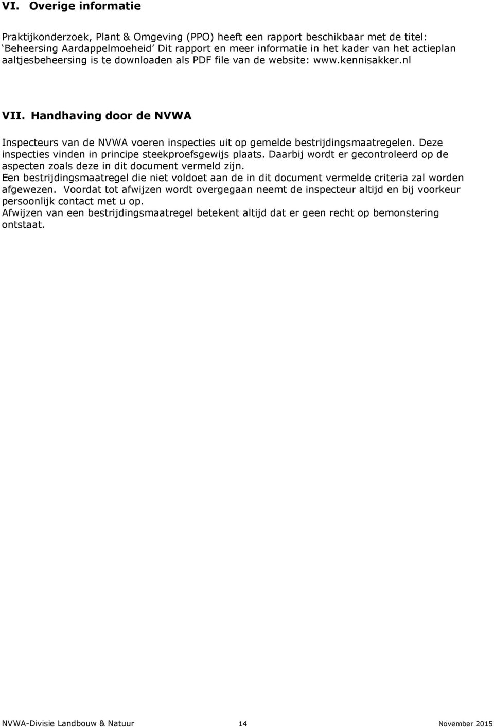 Deze inspecties vinden in principe steekproefsgewijs plaats. Daarbij wordt er gecontroleerd op de aspecten zoals deze in dit document vermeld zijn.