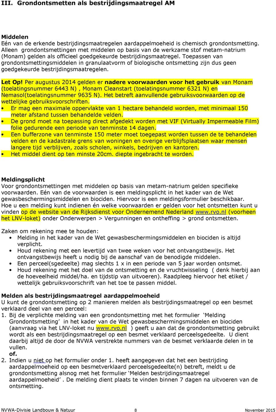 Toepassen van grondontsmettingsmiddelen in granulaatvorm of biologische ontsmetting zijn dus geen goedgekeurde bestrijdingsmaatregelen. Let Op!