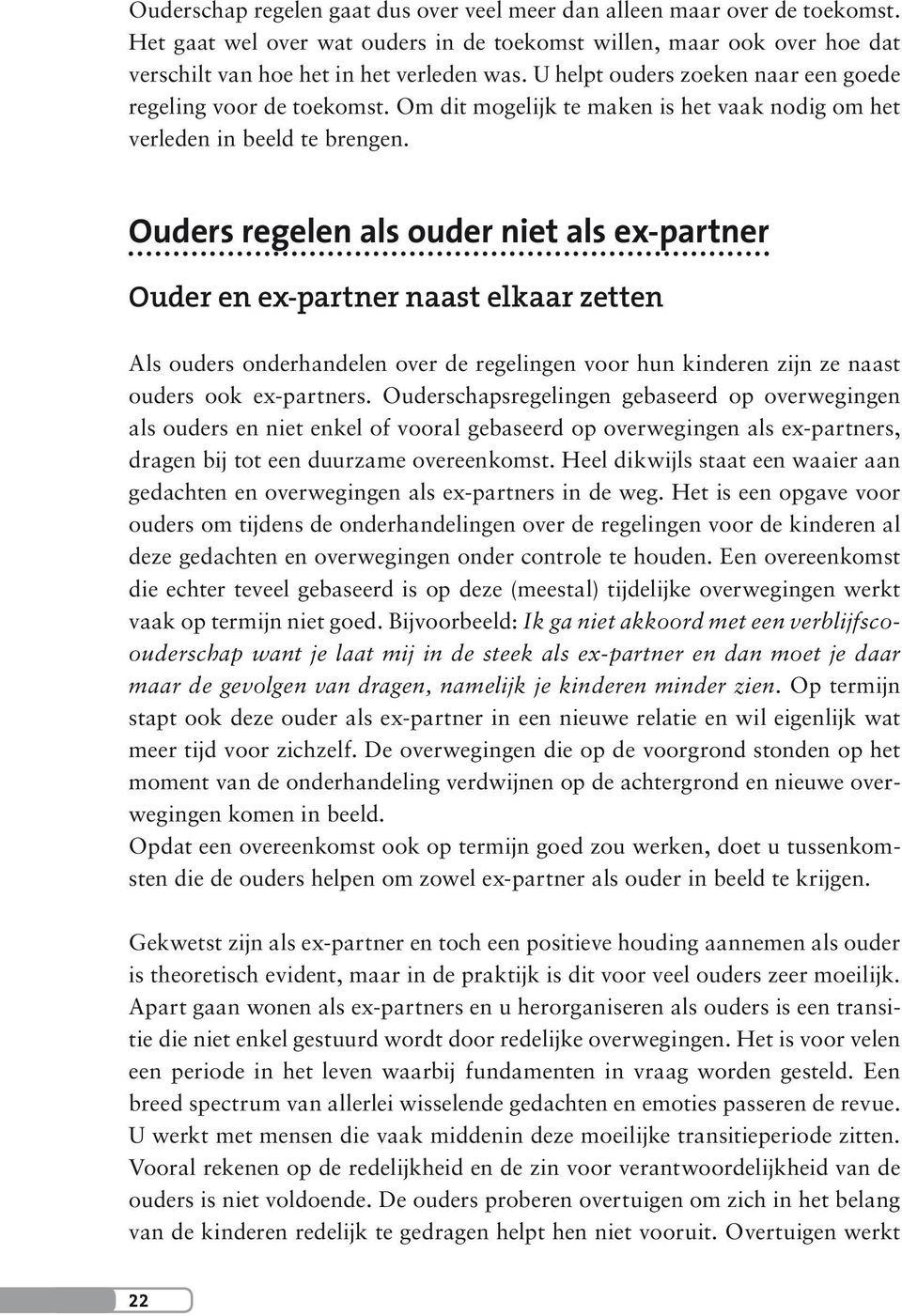 Ouders regelen als ouder niet als ex-partner Ouder en ex-partner naast elkaar zetten Als ouders onderhandelen over de regelingen voor hun kinderen zijn ze naast ouders ook ex-partners.