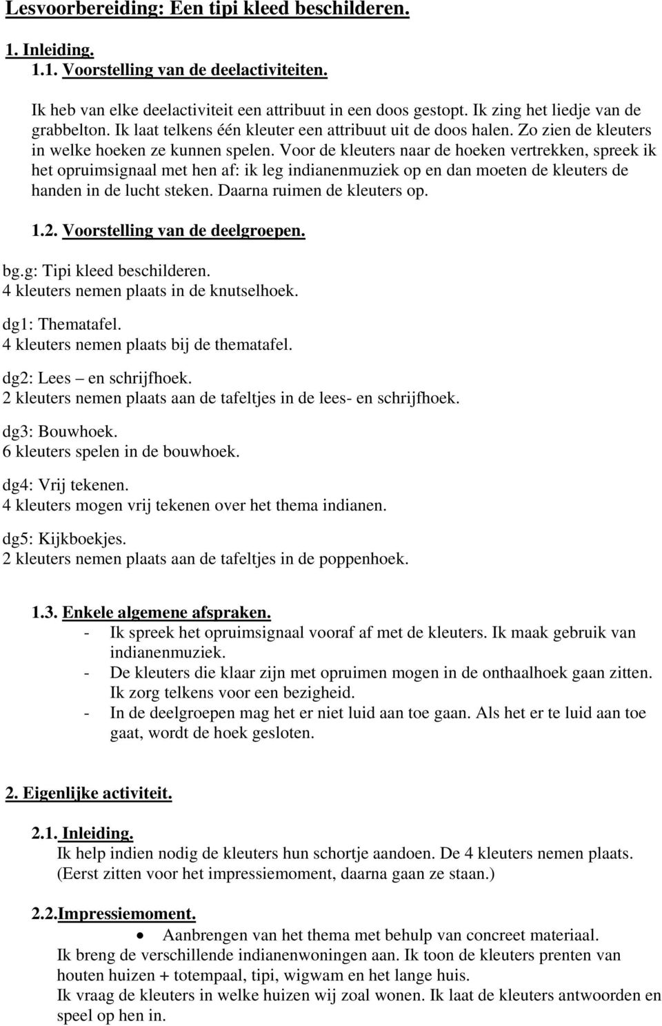 Voor de kleuters naar de hoeken vertrekken, spreek ik het opruimsignaal met hen af: ik leg indianenmuziek op en dan moeten de kleuters de handen in de lucht steken. Daarna ruimen de kleuters op. 1.2.