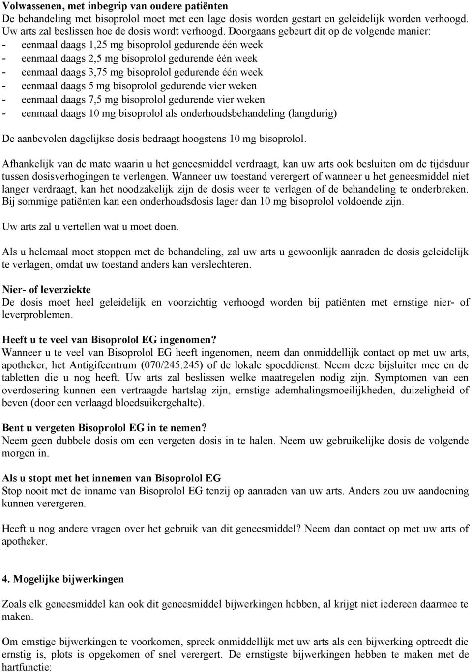 één week - eenmaal daags 5 mg bisoprolol gedurende vier weken - eenmaal daags 7,5 mg bisoprolol gedurende vier weken - eenmaal daags 10 mg bisoprolol als onderhoudsbehandeling (langdurig) De