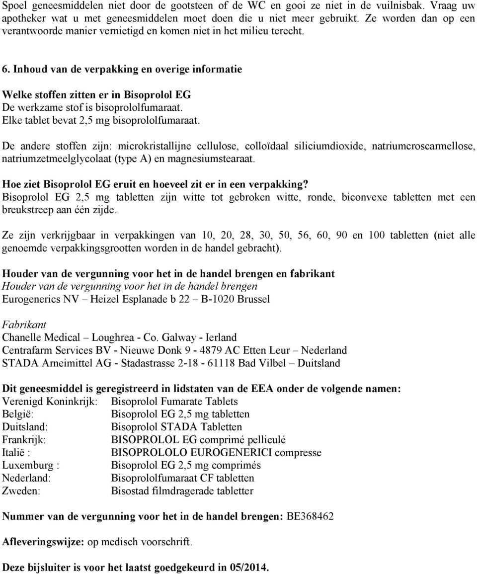 Inhoud van de verpakking en overige informatie Welke stoffen zitten er in Bisoprolol EG De werkzame stof is bisoprololfumaraat. Elke tablet bevat 2,5 mg bisoprololfumaraat.