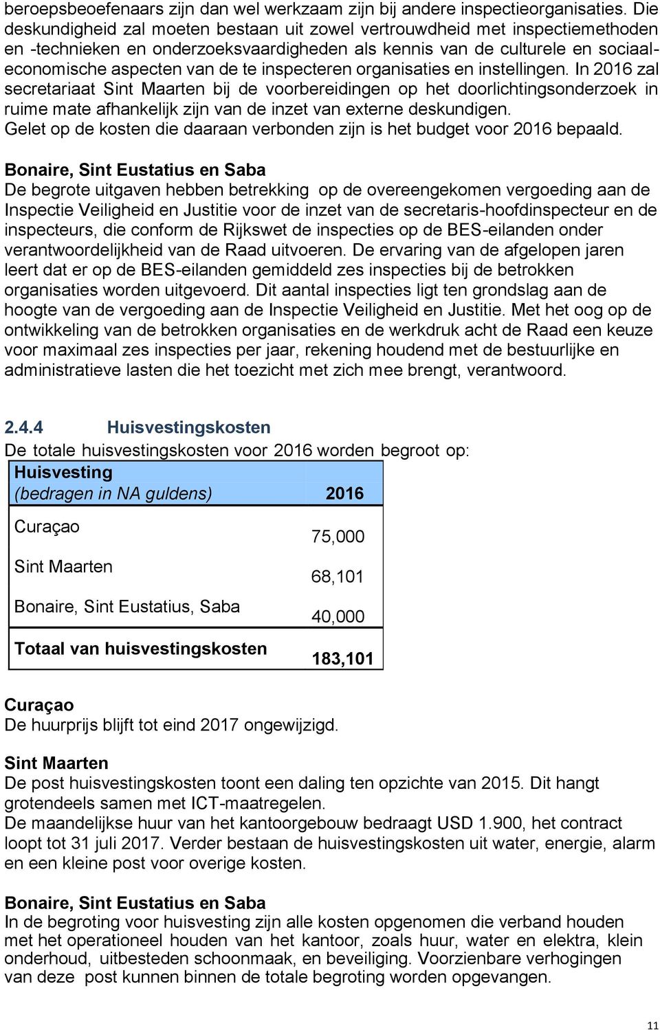 inspecteren organisaties en instellingen. In 2016 zal secretariaat bij de voorbereidingen op het doorlichtingsonderzoek in ruime mate afhankelijk zijn van de inzet van externe deskundigen.