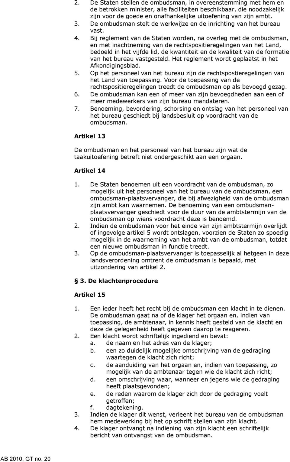 Bij reglement van de Staten worden, na overleg met de ombudsman, en met inachtneming van de rechtspositieregelingen van het Land, bedoeld in het vijfde lid, de kwantiteit en de kwaliteit van de