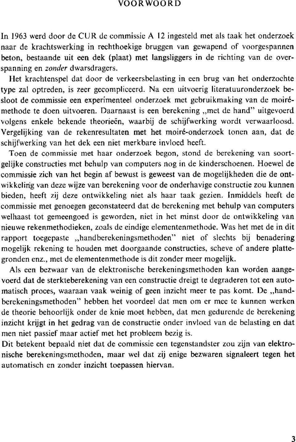 Het krachtenspel dat door de verkeersbelasting in een brug van het onderzochte type zal optreden, is zeer gecompliceerd.