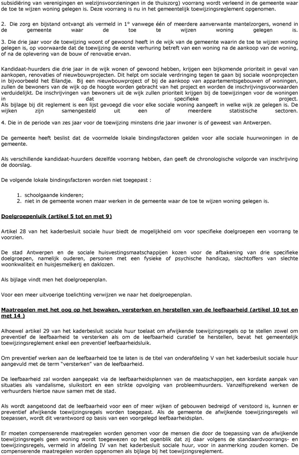 Die zorg en bijstand ontvangt als vermeld in 1 vanwege één of meerdere aanverwante mantelzorgers, wonend in de gemeente waar de toe te wijzen woning gelegen is. 3.