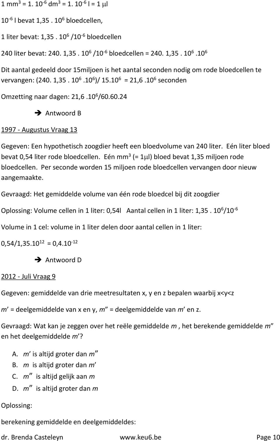 Eén liter bloed bevat 0,54 liter rode bloedcellen. Eén mm 3 (= 1 l) bloed bevat 1,35 miljoen rode bloedcellen. Per seconde worden 15 miljoen rode bloedcellen vervangen door nieuw aangemaakte.