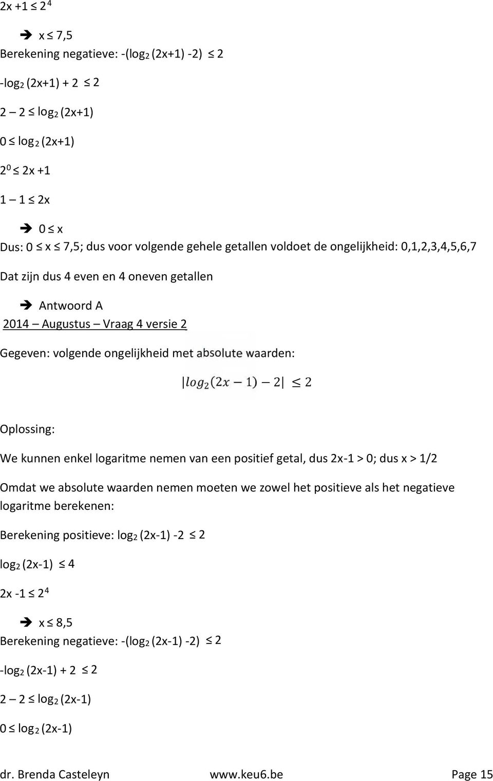 enkel logaritme nemen van een positief getal, dus 2x-1 > 0; dus x > 1/2 Omdat we absolute waarden nemen moeten we zowel het positieve als het negatieve logaritme berekenen: Berekening