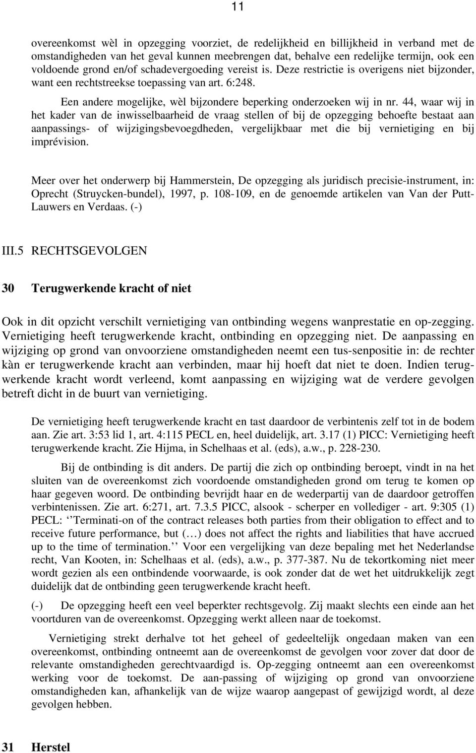 44, waar wij in het kader van de inwisselbaarheid de vraag stellen of bij de opzegging behoefte bestaat aan aanpassings- of wijzigingsbevoegdheden, vergelijkbaar met die bij vernietiging en bij