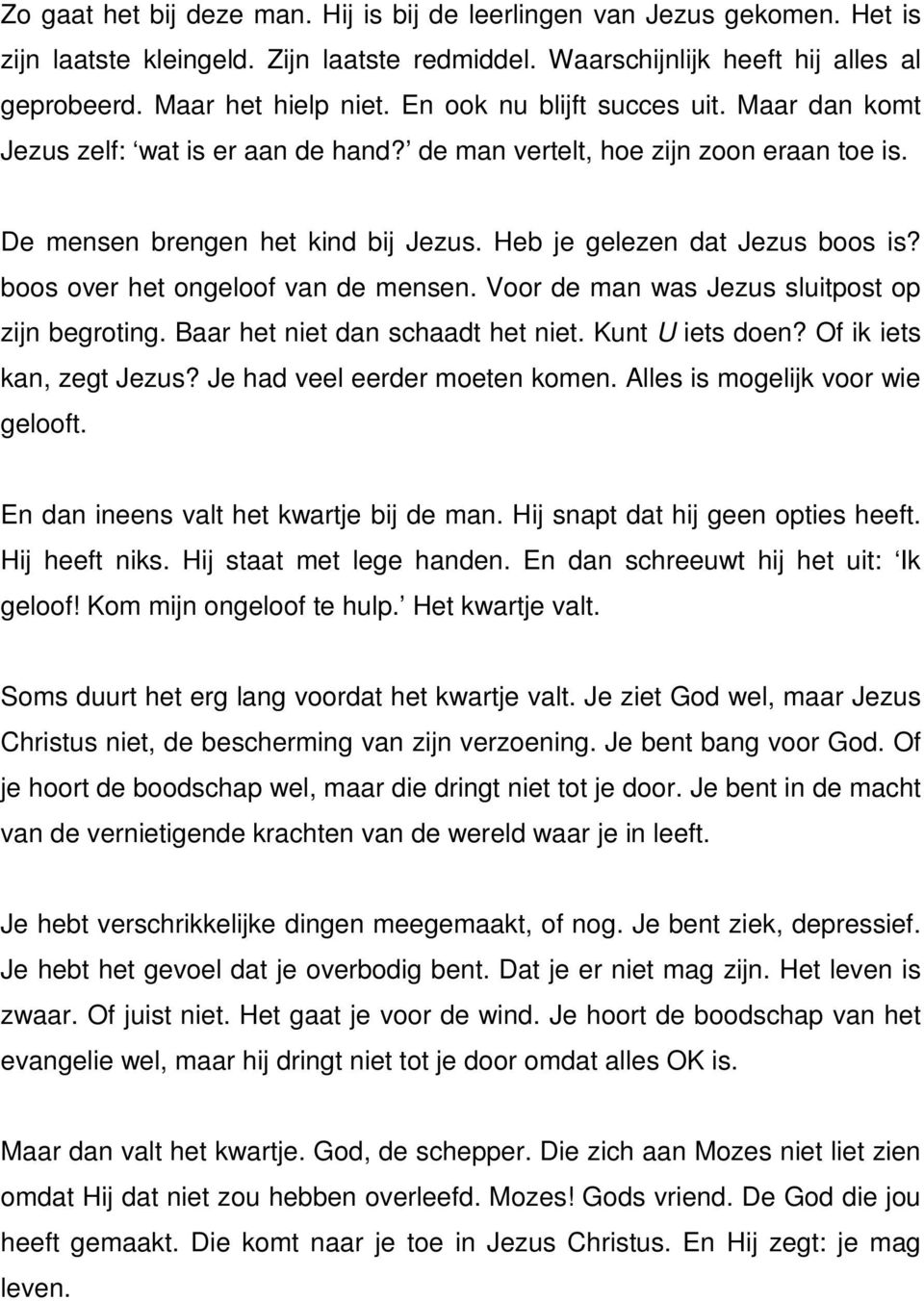 boos over het ongeloof van de mensen. Voor de man was Jezus sluitpost op zijn begroting. Baar het niet dan schaadt het niet. Kunt U iets doen? Of ik iets kan, zegt Jezus?