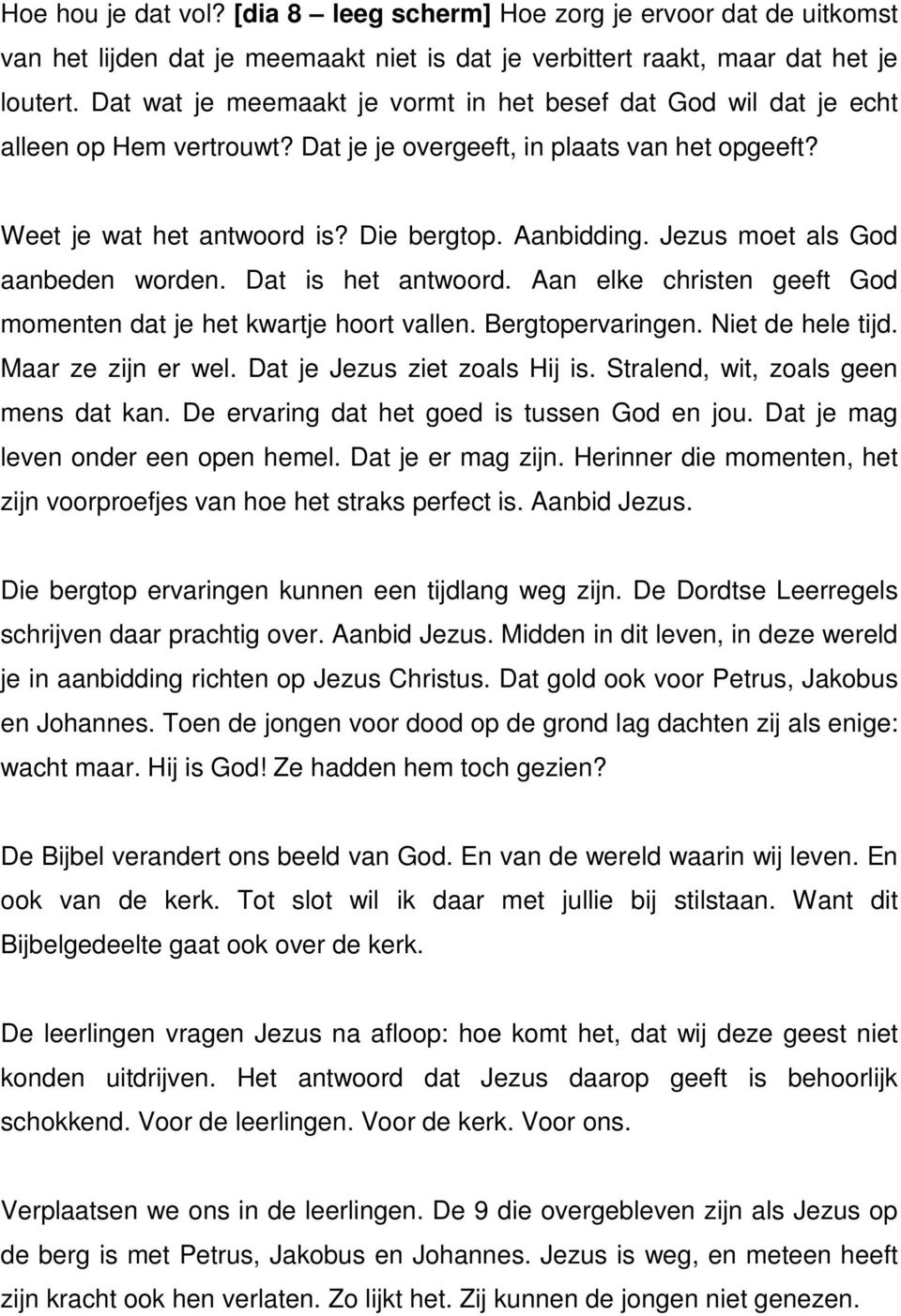 Jezus moet als God aanbeden worden. Dat is het antwoord. Aan elke christen geeft God momenten dat je het kwartje hoort vallen. Bergtopervaringen. Niet de hele tijd. Maar ze zijn er wel.