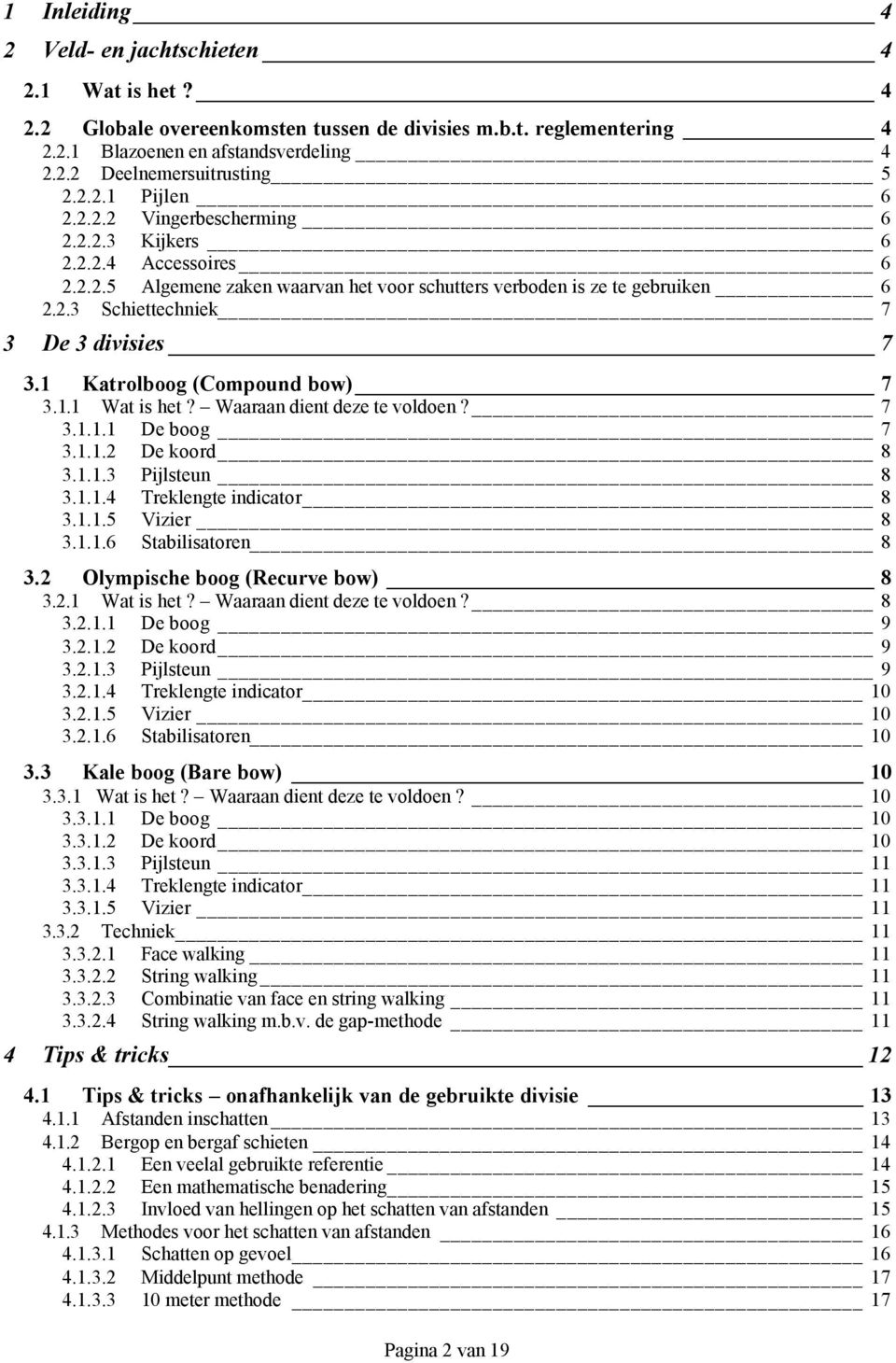1 Katrolboog (Compound bow) 7 3.1.1 Wat is het? Waaraan dient deze te voldoen? 7 3.1.1.1 De boog 7 3.1.1.2 De koord 8 3.1.1.3 Pijlsteun 8 3.1.1.4 Treklengte indicator 8 3.1.1.5 Vizier 8 3.1.1.6 Stabilisatoren 8 3.