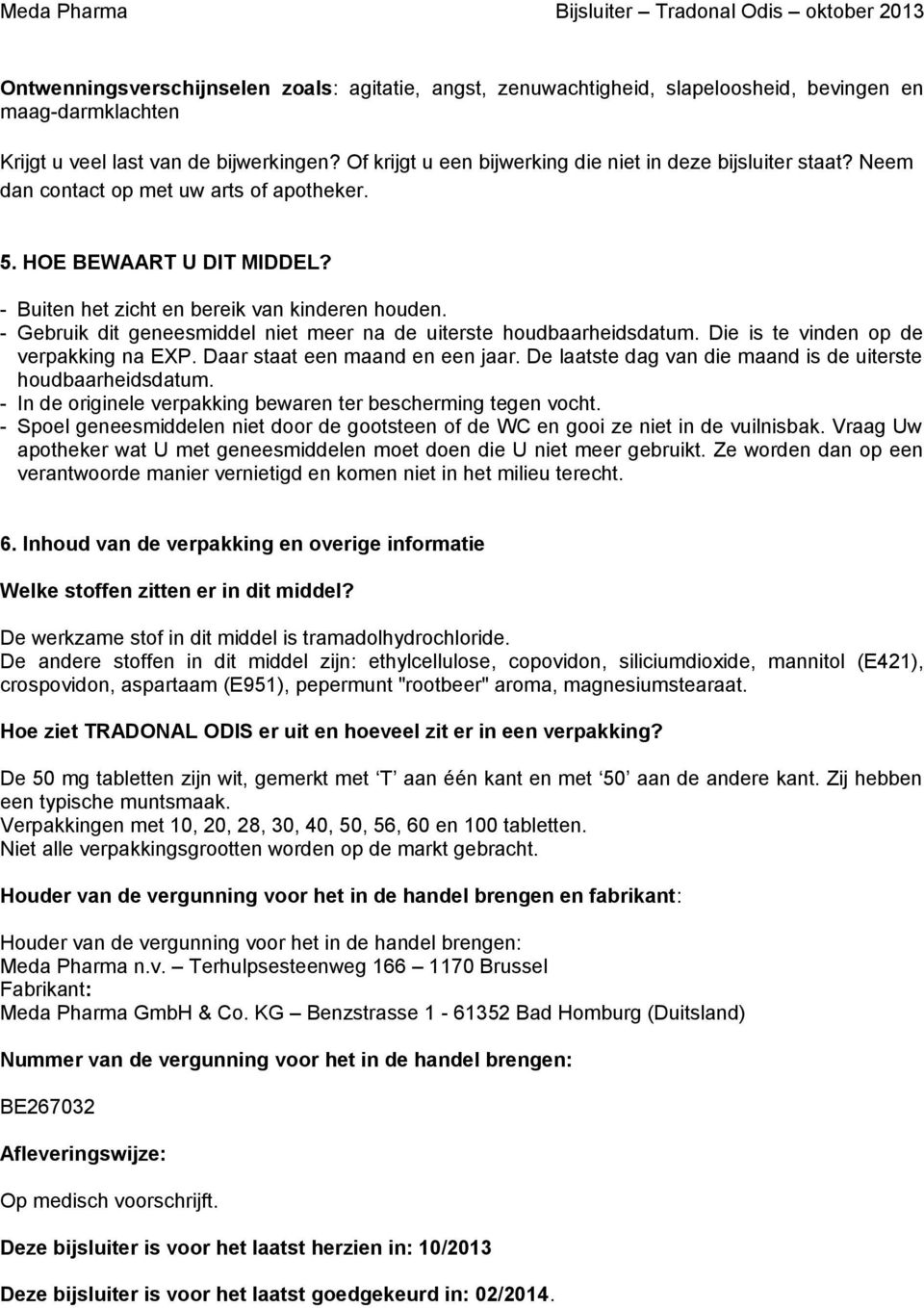 - Gebruik dit geneesmiddel niet meer na de uiterste hudbaarheidsdatum. Die is te vinden p de verpakking na EXP. Daar staat een maand en een jaar.