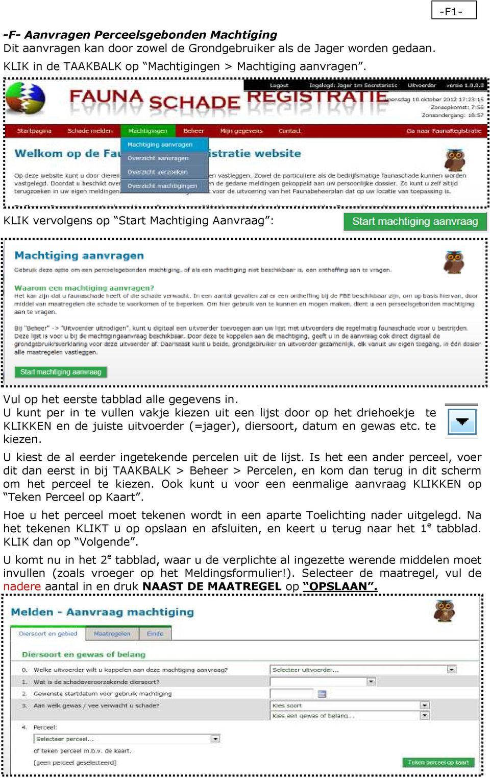 U kunt per in te vullen vakje kiezen uit een lijst door op het driehoekje te KLIKKEN en de juiste uitvoerder (=jager), diersoort, datum en gewas etc. te kiezen.