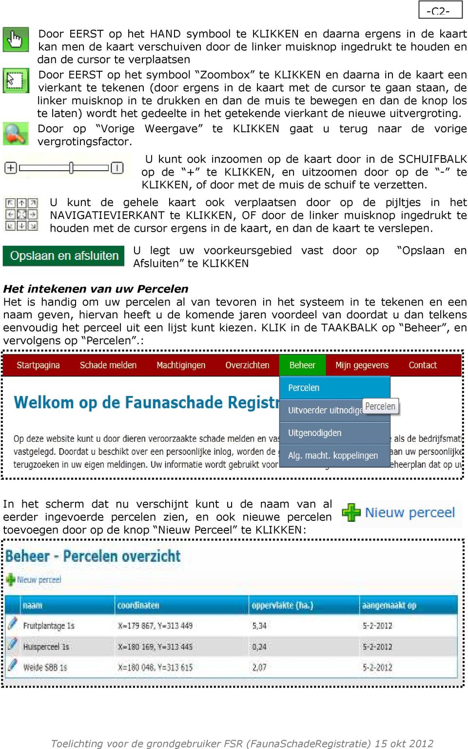 knop los te laten) wordt het gedeelte in het getekende vierkant de nieuwe uitvergroting. Door op Vorige Weergave te KLIKKEN gaat u terug naar de vorige vergrotingsfactor.