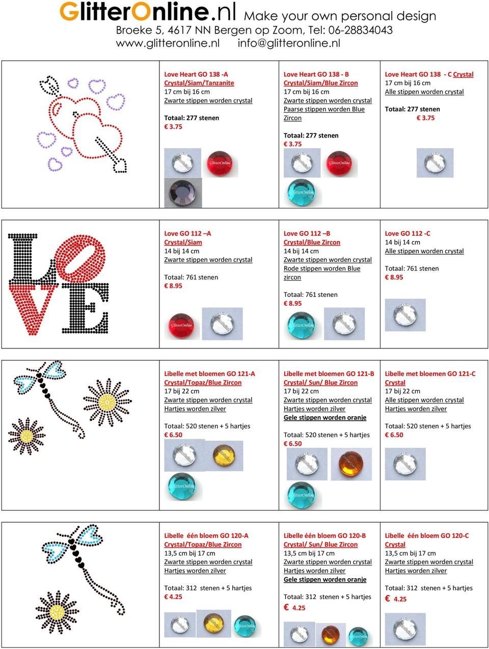 95 Love GO 112 -C 14 bij 14 cm Totaal: 761 stenen 8.95 Libelle met bloemen GO 121-A /Topaz/Blue Zircon 17 bij 22 cm Hartjes worden zilver Totaal: 520 stenen + 5 hartjes 6.